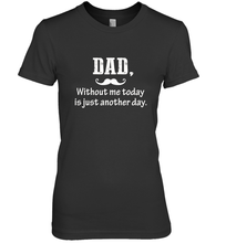 Load image into Gallery viewer, Dad without me to day is just another day Happy Fathers Day Women's Premium T-Shirt