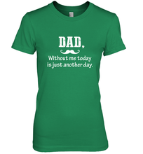 Load image into Gallery viewer, Dad without me to day is just another day Happy Fathers Day Women's Premium T-Shirt