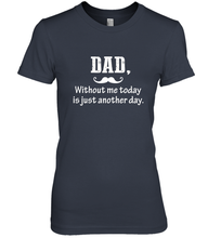 Load image into Gallery viewer, Dad without me to day is just another day Happy Fathers Day Women's Premium T-Shirt