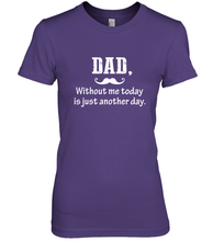 Load image into Gallery viewer, Dad without me to day is just another day Happy Fathers Day Women's Premium T-Shirt