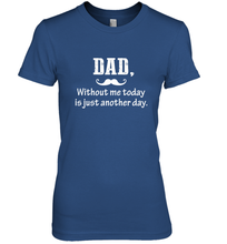 Load image into Gallery viewer, Dad without me to day is just another day Happy Fathers Day Women's Premium T-Shirt