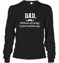 Load image into Gallery viewer, Dad without me to day is just another day Happy Fathers Day Long Sleeve T-Shirt