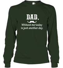 Load image into Gallery viewer, Dad without me to day is just another day Happy Fathers Day Long Sleeve T-Shirt