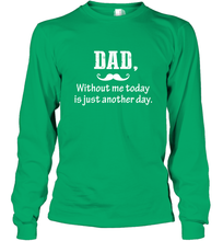 Load image into Gallery viewer, Dad without me to day is just another day Happy Fathers Day Long Sleeve T-Shirt