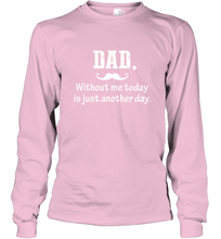 Load image into Gallery viewer, Dad without me to day is just another day Happy Fathers Day Long Sleeve T-Shirt