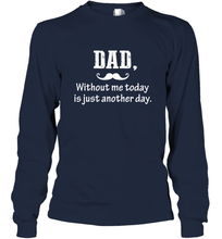 Load image into Gallery viewer, Dad without me to day is just another day Happy Fathers Day Long Sleeve T-Shirt