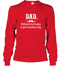 Load image into Gallery viewer, Dad without me to day is just another day Happy Fathers Day Long Sleeve T-Shirt