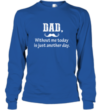 Load image into Gallery viewer, Dad without me to day is just another day Happy Fathers Day Long Sleeve T-Shirt