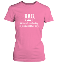 Load image into Gallery viewer, Dad without me to day is just another day Happy Fathers Day Women&#39;s T-Shirt
