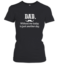 Load image into Gallery viewer, Dad without me to day is just another day Happy Fathers Day Women&#39;s T-Shirt
