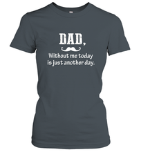 Load image into Gallery viewer, Dad without me to day is just another day Happy Fathers Day Women&#39;s T-Shirt
