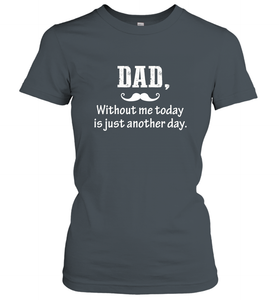 Dad without me to day is just another day Happy Fathers Day Women's T-Shirt