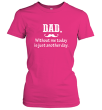 Load image into Gallery viewer, Dad without me to day is just another day Happy Fathers Day Women&#39;s T-Shirt
