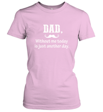 Load image into Gallery viewer, Dad without me to day is just another day Happy Fathers Day Women&#39;s T-Shirt
