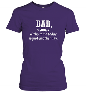 Dad without me to day is just another day Happy Fathers Day Women's T-Shirt