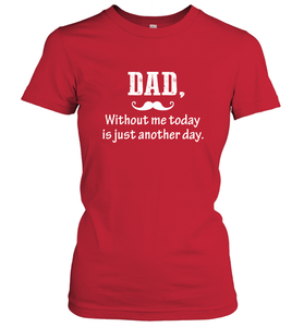 Dad without me to day is just another day Happy Fathers Day Women's T-Shirt