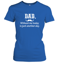 Load image into Gallery viewer, Dad without me to day is just another day Happy Fathers Day Women&#39;s T-Shirt
