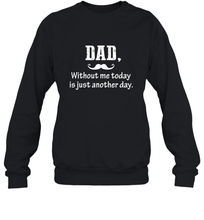 Load image into Gallery viewer, Dad without me to day is just another day Happy Fathers Day Crewneck Sweatshirt
