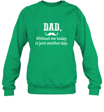 Load image into Gallery viewer, Dad without me to day is just another day Happy Fathers Day Crewneck Sweatshirt
