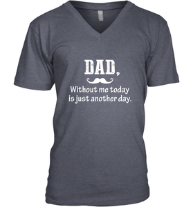 Dad without me to day is just another day Happy Fathers Day Men's V-Neck