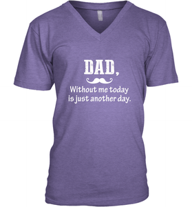 Dad without me to day is just another day Happy Fathers Day Men's V-Neck