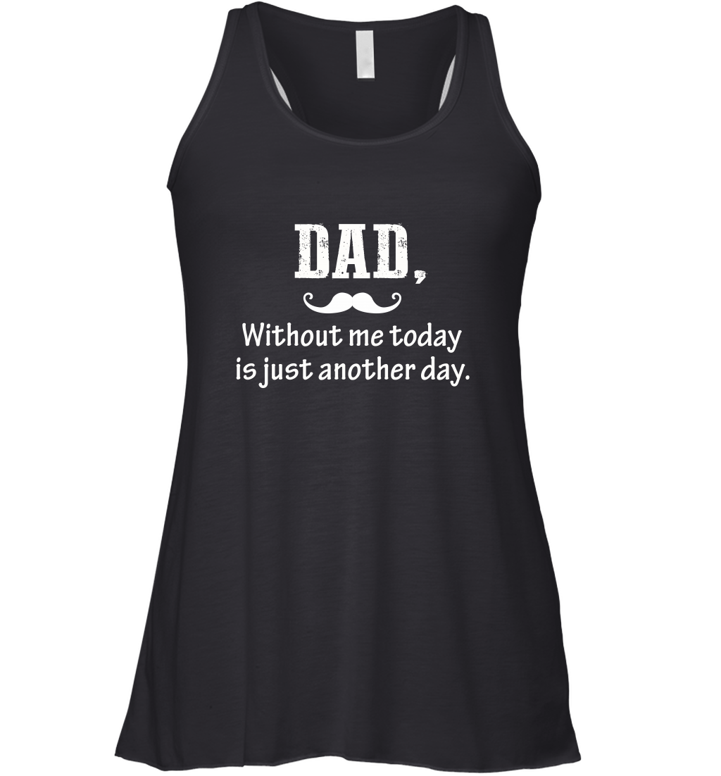 Dad without me to day is just another day Happy Fathers Day Women's Racerback Tank