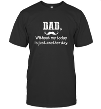 Load image into Gallery viewer, Dad without me to day is just another day Happy Fathers Day Men's T-Shirt

