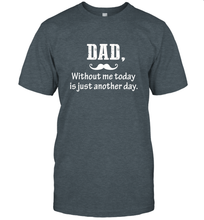 Load image into Gallery viewer, Dad without me to day is just another day Happy Fathers Day Men's T-Shirt
