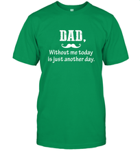 Load image into Gallery viewer, Dad without me to day is just another day Happy Fathers Day Men's T-Shirt
