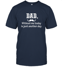 Load image into Gallery viewer, Dad without me to day is just another day Happy Fathers Day Men's T-Shirt
