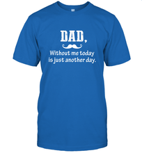 Load image into Gallery viewer, Dad without me to day is just another day Happy Fathers Day Men's T-Shirt
