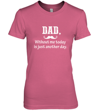 Load image into Gallery viewer, Dad without me to day is just another day Happy Fathers Day Women&#39;s Premium T-Shirt
