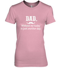 Load image into Gallery viewer, Dad without me to day is just another day Happy Fathers Day Women&#39;s Premium T-Shirt
