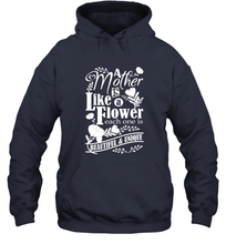 Load image into Gallery viewer, A mother is like a flower each one is beautiful and unique Hooded Sweatshirt

