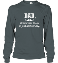 Load image into Gallery viewer, Dad without me to day is just another day Happy Fathers Day Long Sleeve T-Shirt
