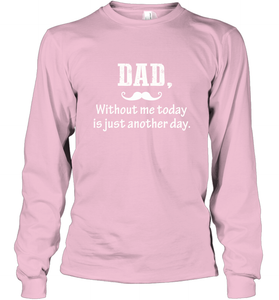 Dad without me to day is just another day Happy Fathers Day Long Sleeve T-Shirt