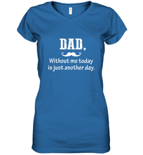 Load image into Gallery viewer, Dad without me to day is just another day Happy Fathers Day Women&#39;s V-Neck T-Shirt
