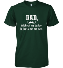 Load image into Gallery viewer, Dad without me to day is just another day Happy Fathers Day Men's Premium T-Shirt
