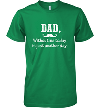 Load image into Gallery viewer, Dad without me to day is just another day Happy Fathers Day Men's Premium T-Shirt
