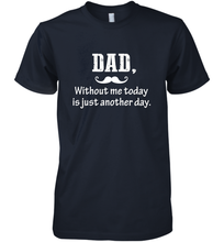Load image into Gallery viewer, Dad without me to day is just another day Happy Fathers Day Men's Premium T-Shirt
