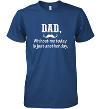 Load image into Gallery viewer, Dad without me to day is just another day Happy Fathers Day Men's Premium T-Shirt
